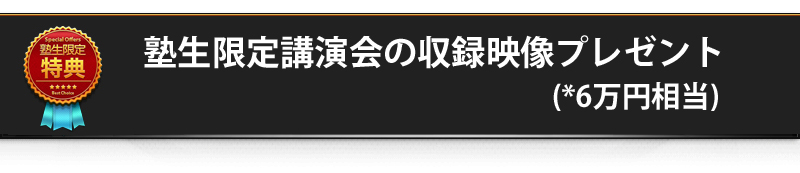 特典②　塾生限定講演会の収録映像プレゼント(*6万円相当)