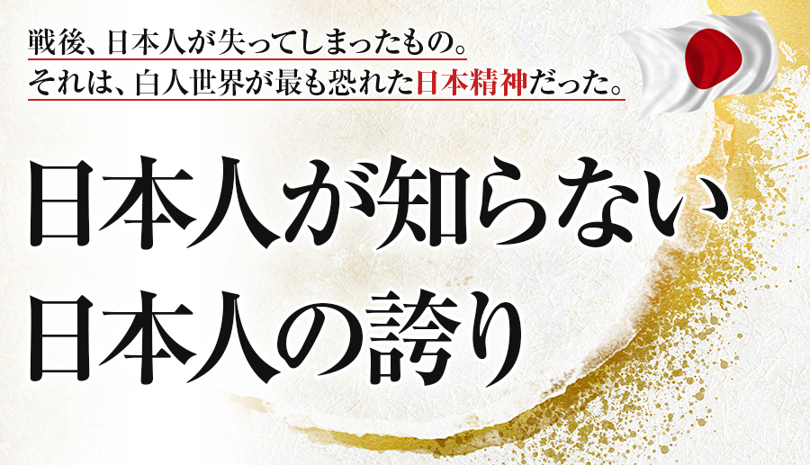 戦後、日本人が失ってしまったもの。それは、白人世界が最も恐れた日本精神だった。日本人が知らない日本人の誇り